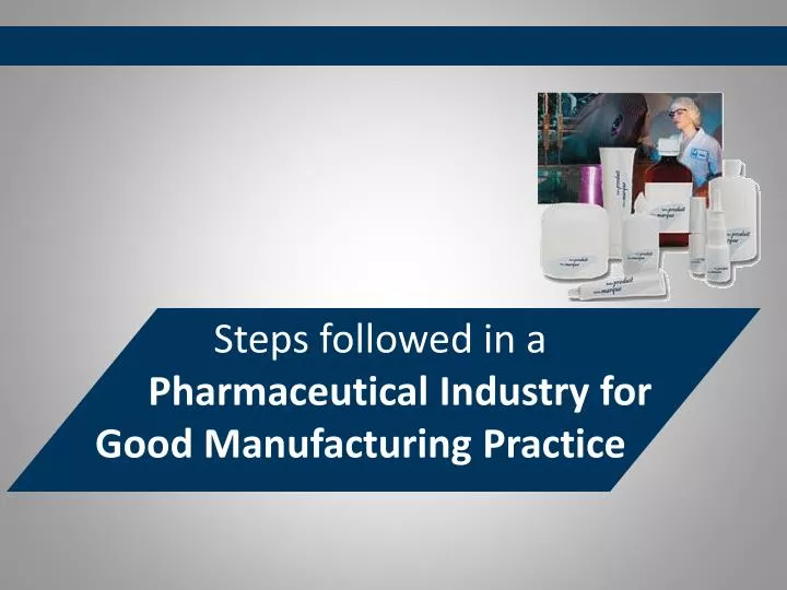 steps followed in a pharmaceutical industry for good manufacturing practice