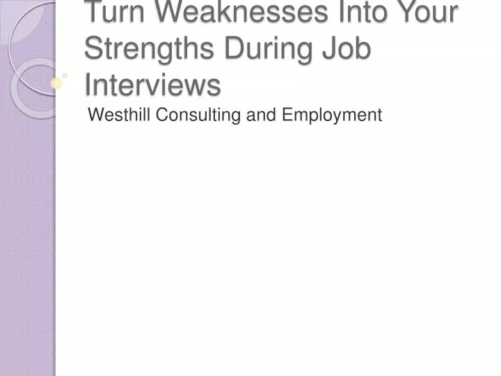 turn weaknesses into your strengths during job interviews