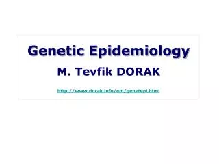Genetic Epidemiology M. Tevfik DORAK dorak/epi/genetepi.html