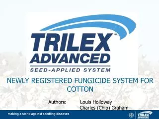 NEWLY REGISTERED FUNGICIDE SYSTEM FOR COTTON Authors: 	Louis Holloway 			Charles (Chip) Graham