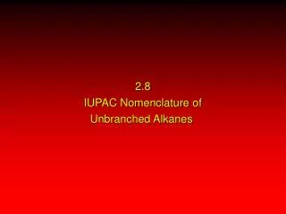 2.8 IUPAC Nomenclature of Unbranched Alkanes