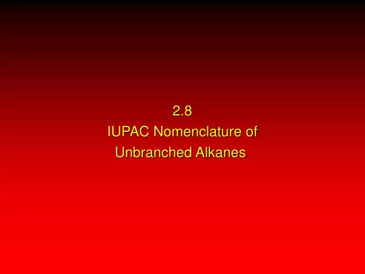 2 8 iupac nomenclature of unbranched alkanes