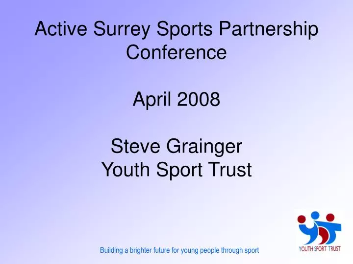 active surrey sports partnership conference april 2008 steve grainger youth sport trust