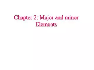 Chapter 2: Major and minor Elements
