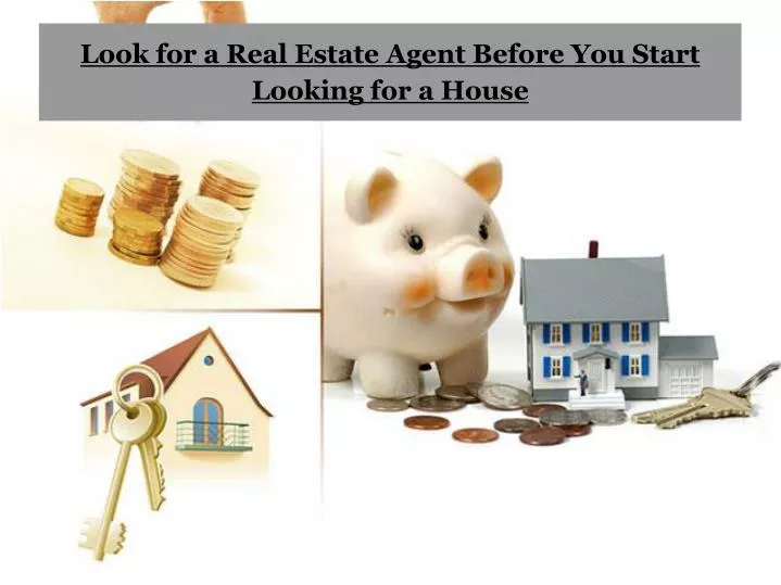 look for a real estate agent before you start looking for a house