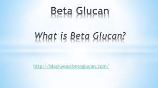 Beta glucan -What is Beta Glucan?