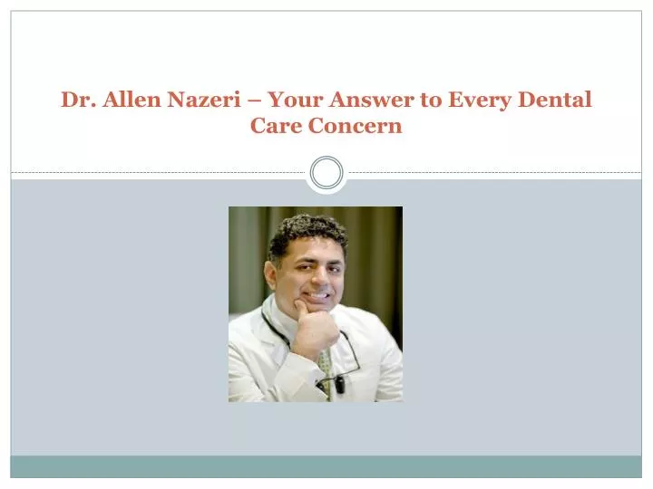 dr allen nazeri your answer to every dental care concern