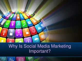 Why Is Social Media Marketing Important?