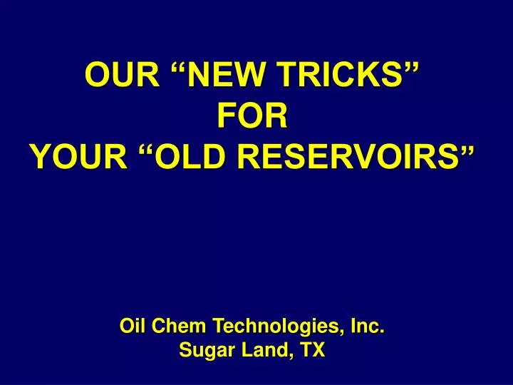 our new tricks for your old reservoirs oil chem technologies inc sugar land tx
