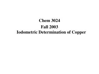 Chem 3024 Fall 2003 Iodometric Determination of Copper