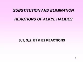 SUBSTITUTION AND ELIMINATION REACTIONS OF ALKYL HALIDES