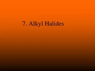 7. Alkyl Halides