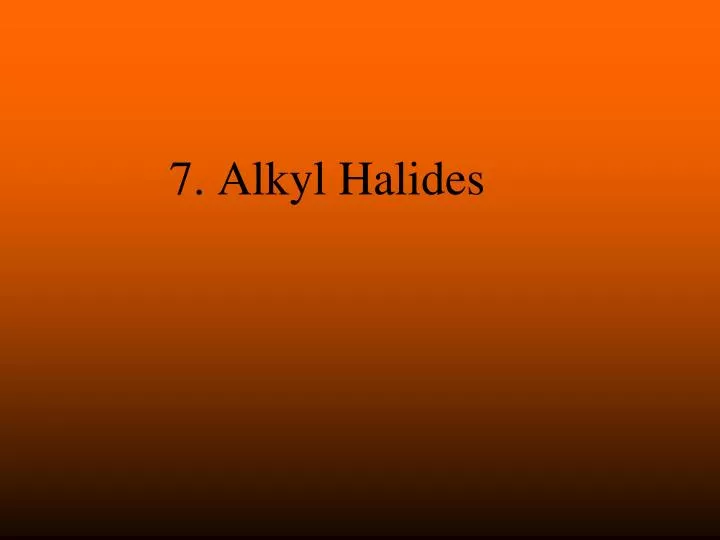 7 alkyl halides