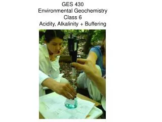 GES 430 Environmental Geochemistry Class 6 Acidity, Alkalinity + Buffering