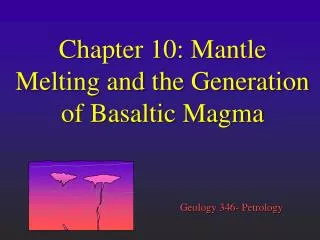 Chapter 10: Mantle Melting and the Generation of Basaltic Magma