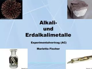 Alkali- und Erdalkalimetalle Experimentalvortrag (AC) Marietta Fischer
