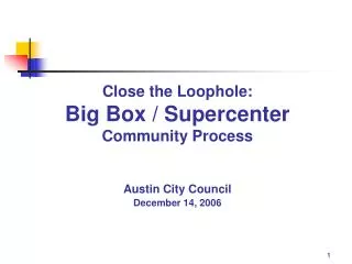 Close the Loophole: Big Box / Supercenter Community Process Austin City Council December 14, 2006