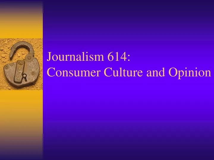 journalism 614 consumer culture and opinion