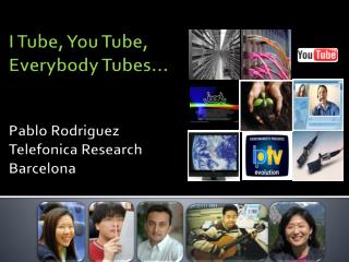 I Tube, You Tube, Everybody Tubes… Pablo Rodriguez Telefonica Research Barcelona