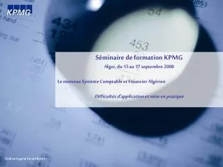Séminaire de formation KPMG Alger, du 13 au 17 septembre 2008 Le nouveau Système Comptable et Financier Algérien 