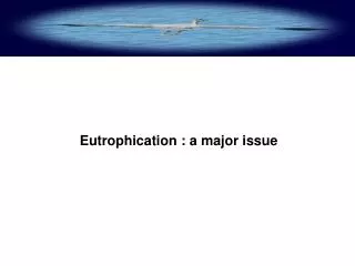 Eutrophication : a major issue