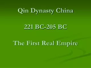 Qin Dynasty China 221 BC-205 BC The First Real Empire