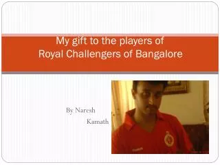 My gift to the players of Royal Challengers of Bangalore