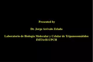 Presented by Dr. Jorge Arévalo Zelada Laboratorio de Biología Molecular y Celular de Tripanosomátidos IMTAvH-UPCH