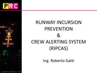 RUNWAY INCURSION PREVENTION &amp; CREW ALERTING SYSTEM (RIPCAS) Ing. Roberto Gatti