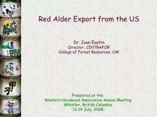 Red Alder Export from the US Dr. Ivan Eastin Director, CINTRAFOR College of Forest Resources, UW
