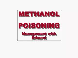 METHANOL POISONING Management with Ethanol
