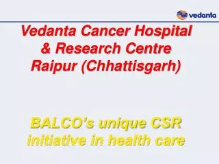 Vedanta Cancer Hospital &amp; Research Centre Raipur (Chhattisgarh) BALCO’s unique CSR init