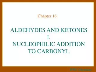 ALDEHYDES AND KETONES I. NUCLEOPHILIC ADDITION TO CARBONYL