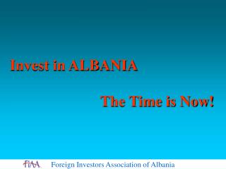 Invest in ALBANIA 				The Time is Now!