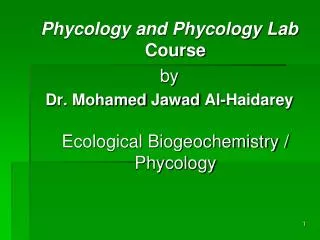 Phycology and Phycology Lab Course by Dr. Mohamed Jawad Al-Haidarey Ecological Biogeochemistry / Phycology