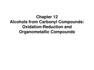 Chapter 12 Alcohols from Carbonyl Compounds: Oxidation-Reduction and Organometallic Compounds