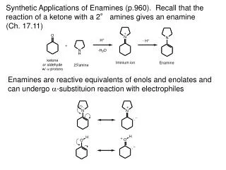 Synthetic Applications of Enamines (p.960). Recall that the reaction of a ketone with a 2° amines gives an enamine (C
