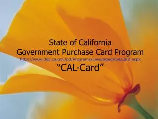State of California Government Purchase Card Program dgs/pd/Programs/Leveraged/CALCard.aspx “ CAL-Card”