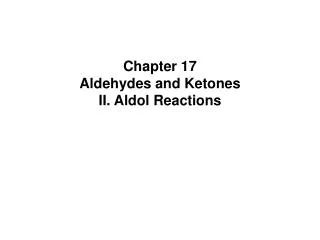 Chapter 17 Aldehydes and Ketones II. Aldol Reactions