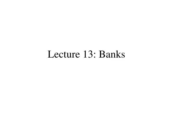 lecture 13 banks