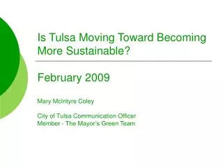 Is Tulsa Moving Toward Becoming More Sustainable? February 2009 Mary McIntyre Coley City of Tulsa Communication Officer