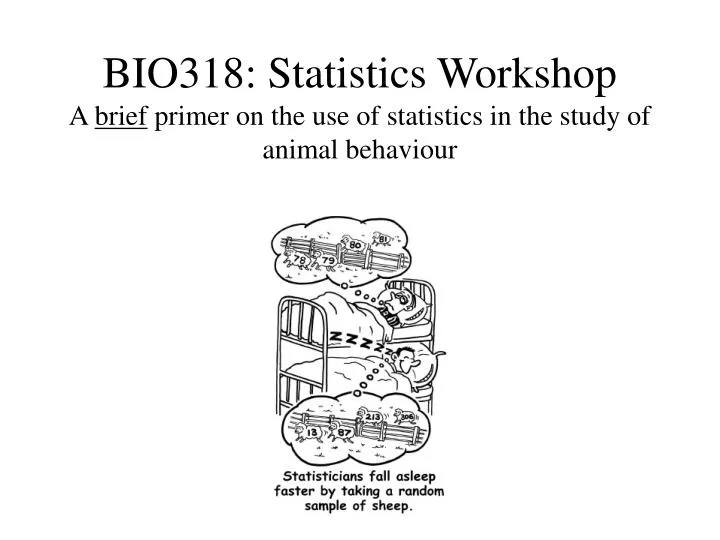 bio318 statistics workshop a brief primer on the use of statistics in the study of animal behaviour
