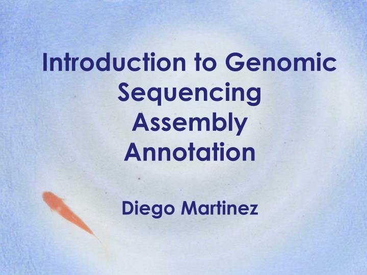 introduction to genomic sequencing assembly annotation diego martinez