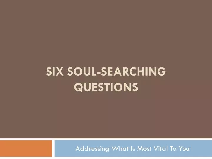 six soul searching questions