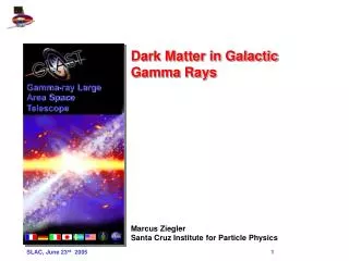 Dark Matter in Galactic Gamma Rays Marcus Ziegler Santa Cruz Institute for Particle Physics