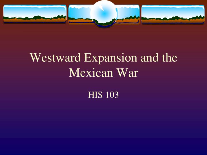 westward expansion and the mexican war