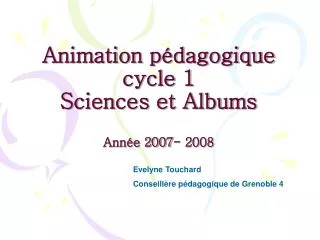 Animation pédagogique cycle 1 Sciences et Albums Année 2007- 2008
