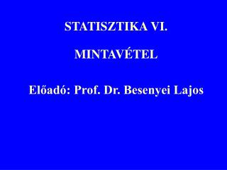 STATISZTIKA VI. MINTAVÉTEL Előadó: Prof. Dr. Besenyei Lajos