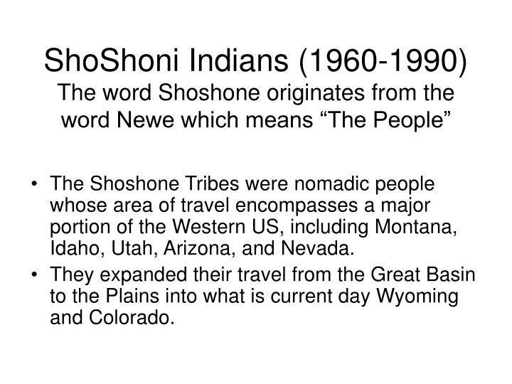 shoshoni indians 1960 1990 the word shoshone originates from the word newe which means the people