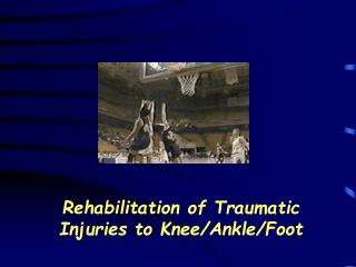Rehabilitation of Traumatic Injuries to Knee/Ankle/Foot